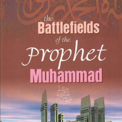 The Battlefields of the Prophet Muhammad S.A.W